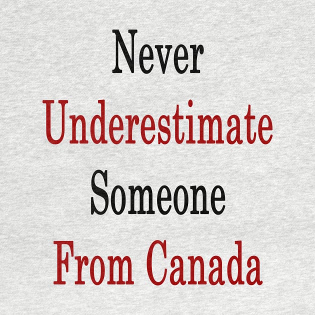 Never Underestimate Someone From Canada by supernova23